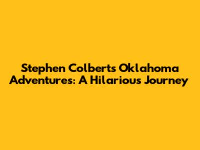 Stephen Colbert's Oklahoma Adventures: A Hilarious Journey