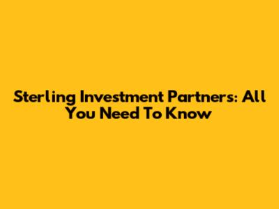 Sterling Investment Partners: All You Need To Know