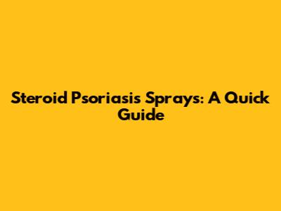 Steroid Psoriasis Sprays: A Quick Guide