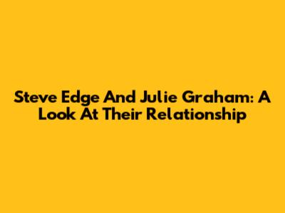 Steve Edge And Julie Graham: A Look At Their Relationship