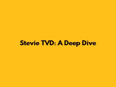 Stevie TVD: A Deep Dive