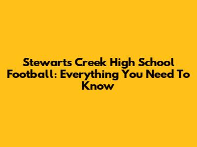 Stewarts Creek High School Football: Everything You Need To Know