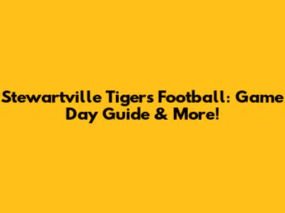 Stewartville Tigers Football: Game Day Guide & More!