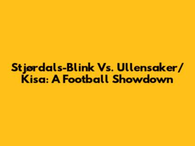 Stjørdals-Blink Vs. Ullensaker/Kisa: A Football Showdown