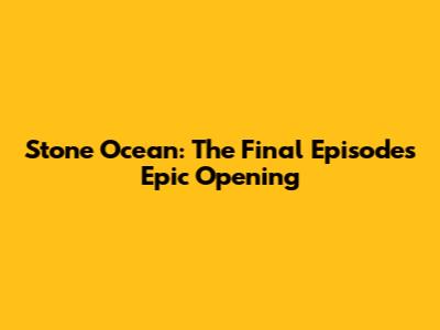 Stone Ocean: The Final Episode's Epic Opening