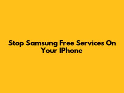 Stop Samsung Free Services On Your IPhone