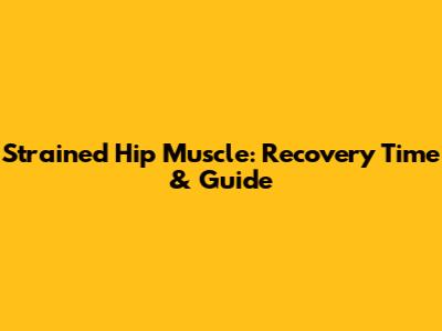Strained Hip Muscle: Recovery Time & Guide
