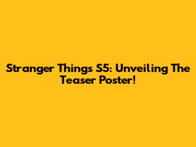 Stranger Things S5: Unveiling The Teaser Poster!