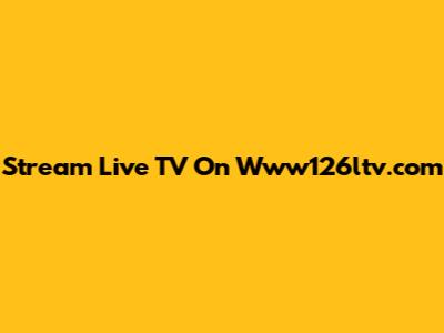 Stream Live TV On Www126ltv.com