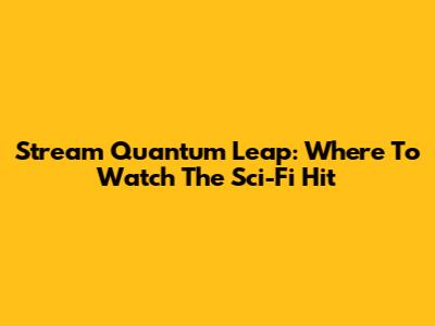 Stream Quantum Leap: Where To Watch The Sci-Fi Hit