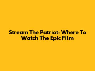 Stream The Patriot: Where To Watch The Epic Film