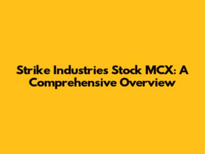 Strike Industries Stock MCX: A Comprehensive Overview