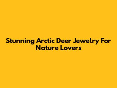 Stunning Arctic Deer Jewelry For Nature Lovers