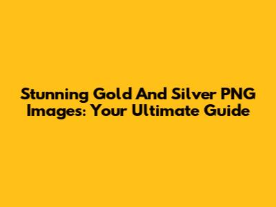 Stunning Gold And Silver PNG Images: Your Ultimate Guide
