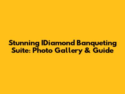 Stunning IDiamond Banqueting Suite: Photo Gallery & Guide