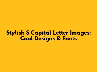 Stylish 'S' Capital Letter Images: Cool Designs & Fonts