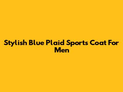 Stylish Blue Plaid Sports Coat For Men