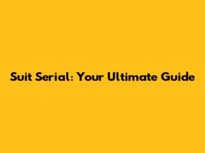 Suit Serial: Your Ultimate Guide