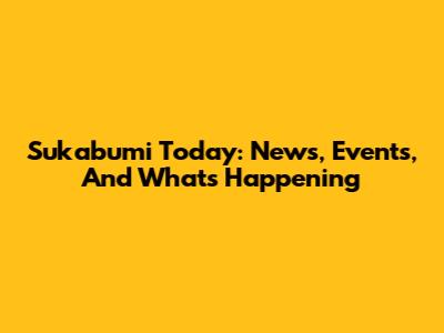 Sukabumi Today: News, Events, And What's Happening