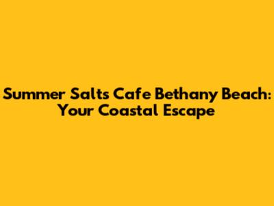 Summer Salts Cafe Bethany Beach: Your Coastal Escape