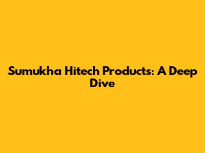 Sumukha Hitech Products: A Deep Dive