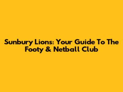Sunbury Lions: Your Guide To The Footy & Netball Club