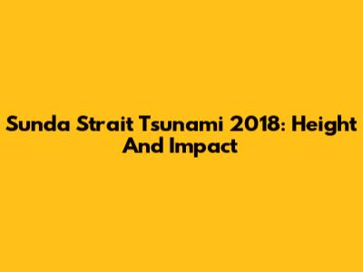 Sunda Strait Tsunami 2018: Height And Impact
