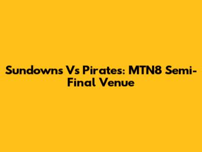 Sundowns Vs Pirates: MTN8 Semi-Final Venue