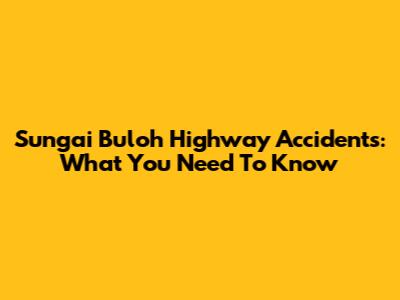 Sungai Buloh Highway Accidents: What You Need To Know