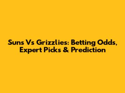 Suns Vs Grizzlies: Betting Odds, Expert Picks & Prediction