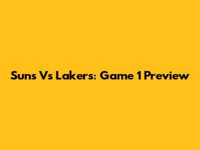 Suns Vs Lakers: Game 1 Preview