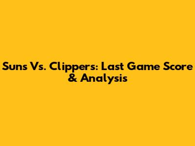 Suns Vs. Clippers: Last Game Score & Analysis