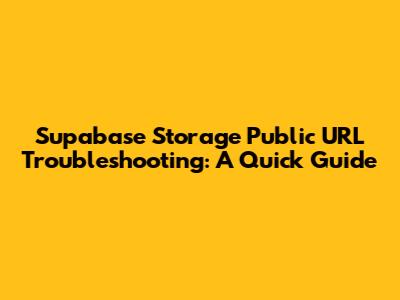 Supabase Storage Public URL Troubleshooting: A Quick Guide