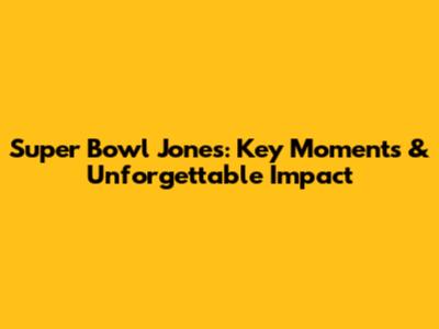 Super Bowl Jones: Key Moments & Unforgettable Impact