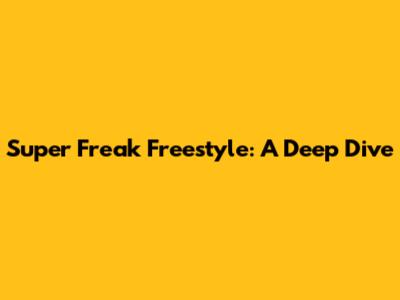 Super Freak Freestyle: A Deep Dive
