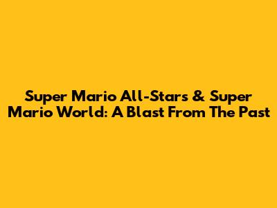 Super Mario All-Stars & Super Mario World: A Blast From The Past