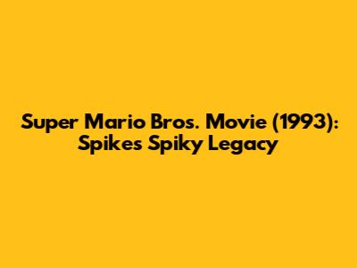Super Mario Bros. Movie (1993): Spike's Spiky Legacy