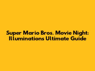 Super Mario Bros. Movie Night: Illumination's Ultimate Guide