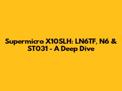 Supermicro X10SLH: LN6TF, N6 & ST031 - A Deep Dive