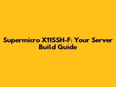 Supermicro X11SSH-F: Your Server Build Guide