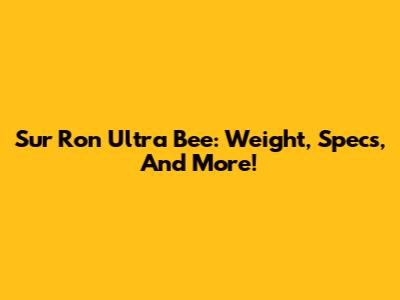 Sur Ron Ultra Bee: Weight, Specs, And More!