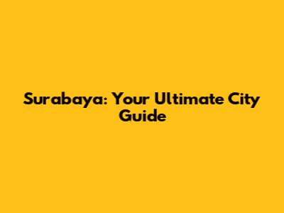 Surabaya: Your Ultimate City Guide