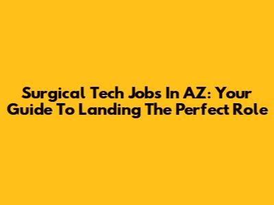 Surgical Tech Jobs In AZ: Your Guide To Landing The Perfect Role