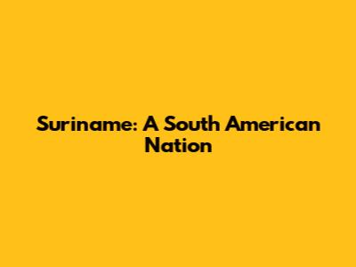 Suriname: A South American Nation