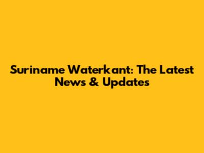 Suriname Waterkant: The Latest News & Updates
