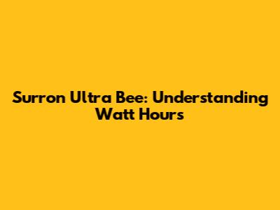 Surron Ultra Bee: Understanding Watt Hours