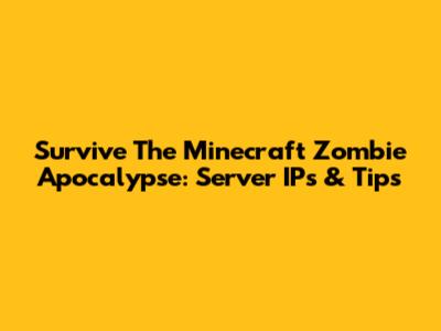 Survive The Minecraft Zombie Apocalypse: Server IPs & Tips