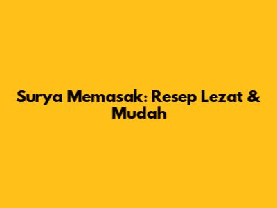 Surya Memasak: Resep Lezat & Mudah