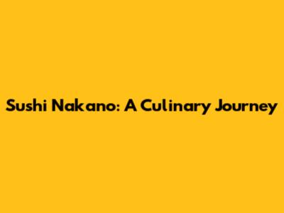 Sushi Nakano: A Culinary Journey