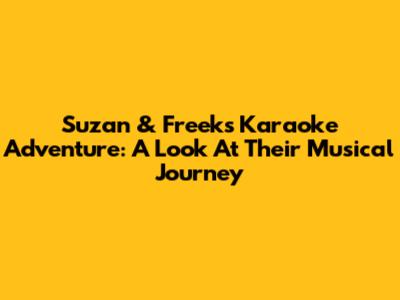 Suzan & Freek's Karaoke Adventure: A Look At Their Musical Journey
